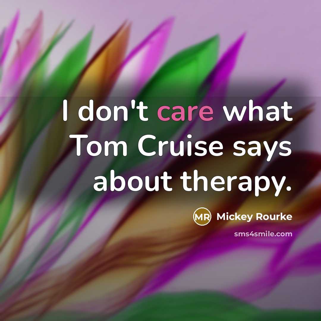 “I don't care what Tom Cruise says about therapy.…” quote by Mickey Rourke
