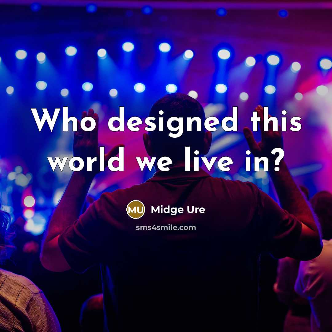 “Who designed this world we live in?…” quote by Midge Ure