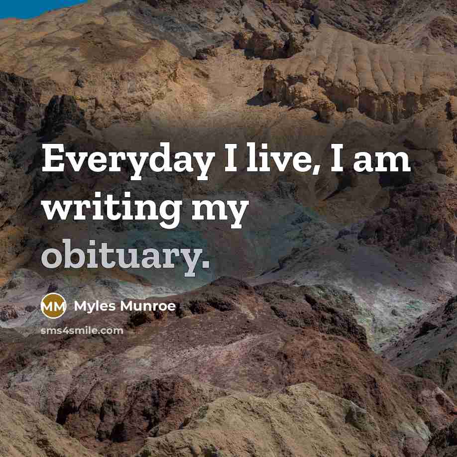 “Everyday I live, I am writing my obituary.…” quote by Myles Munroe