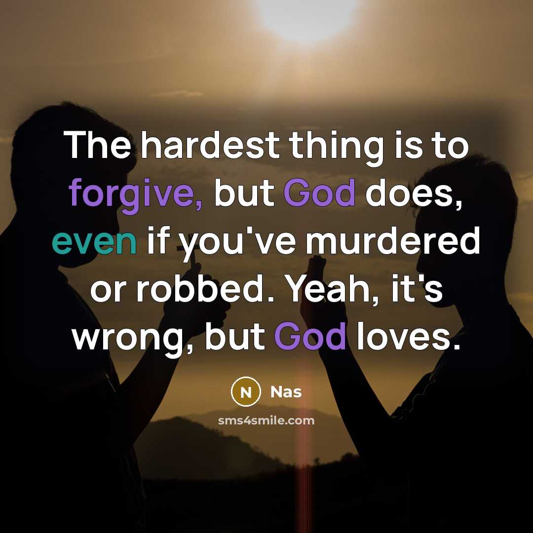 “The hardest thing is to forgive, but God does, even if you've murdered or robbed. Yeah, it's wrong, but God loves.” quote by Nas