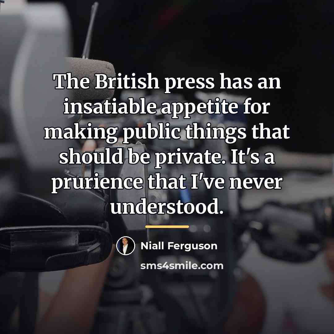 “The British press has an insatiable appetite for making public…” quote by Niall Ferguson