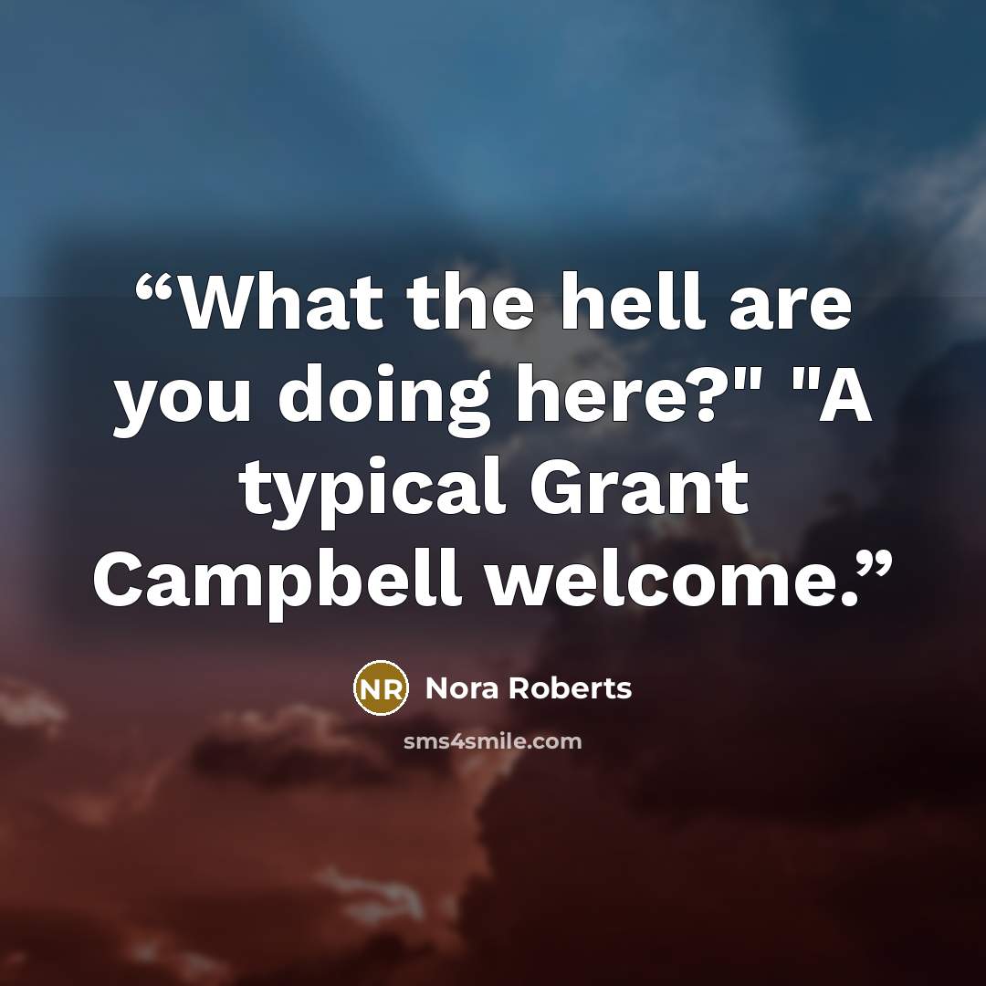 “What the hell are you doing here?" "A typical Grant Campbell welcome.” quote by Nora Roberts