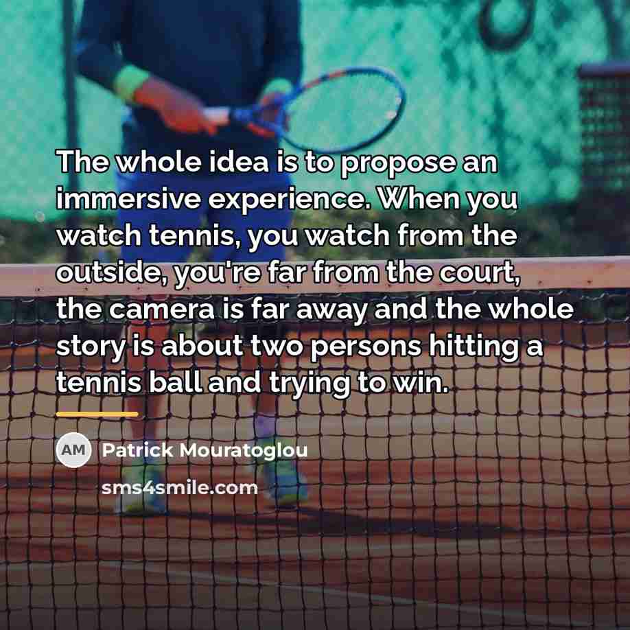 “The whole idea is to propose an immersive experience. When…” quote by Patrick Mouratoglou
