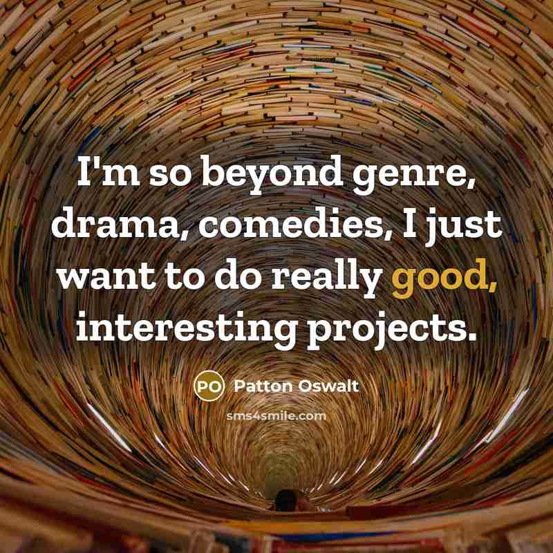 “I'm so beyond genre, drama, comedies, I just want to…” quote by Patton Oswalt