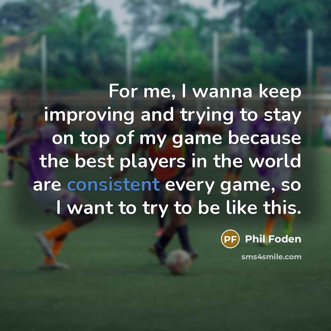 “For me, I wanna keep improving and trying to stay…” quote by Phil Foden