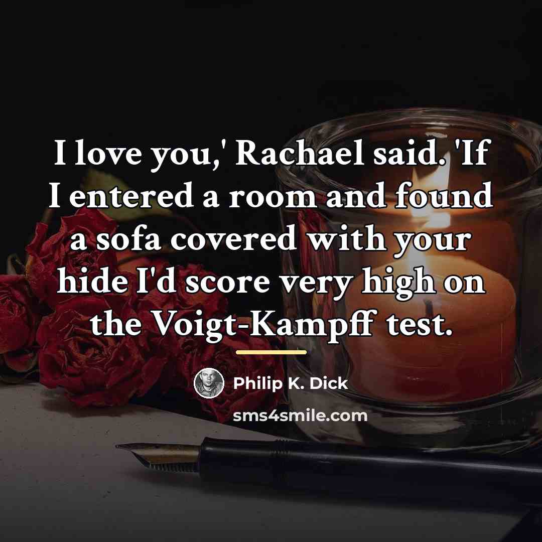 “I love you,' Rachael said. 'If I entered a room…” quote by Philip K. Dick