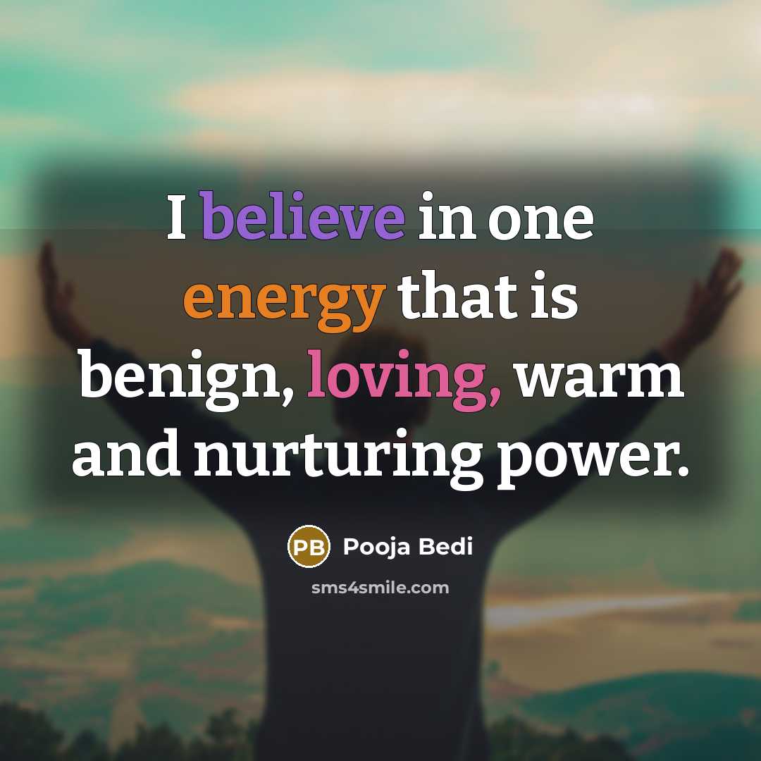 “I believe in one energy that is benign, loving, warm…” quote by Pooja Bedi