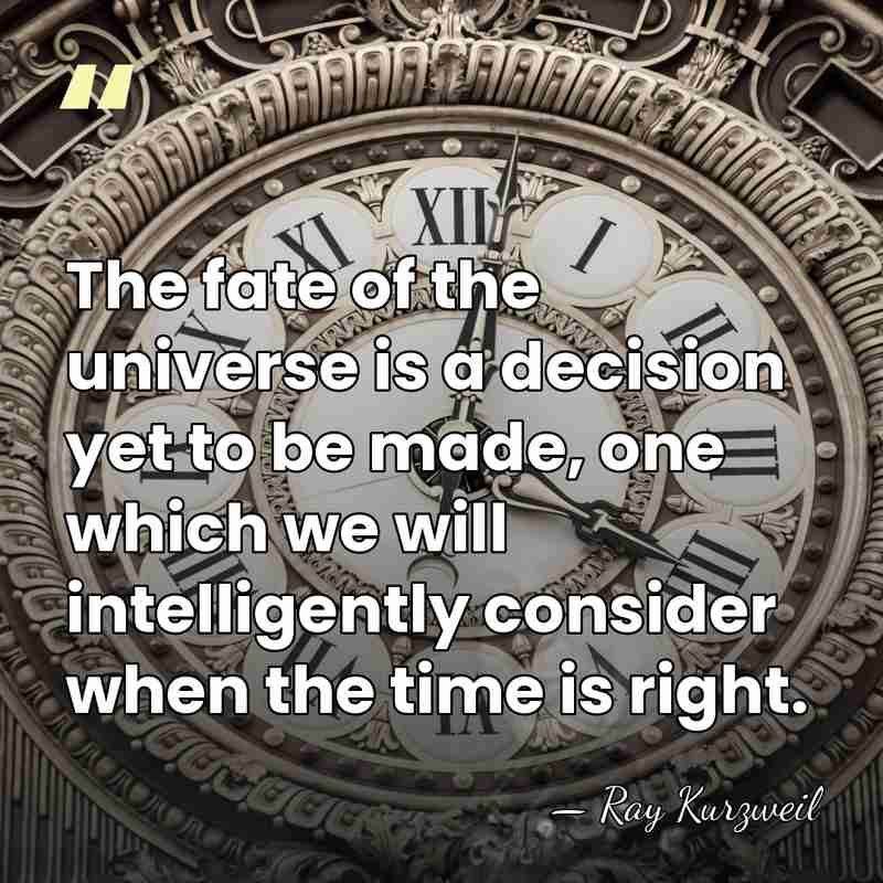 The fate of the universe is a decision yet to be made,&hellip; - Ray Kurzweil