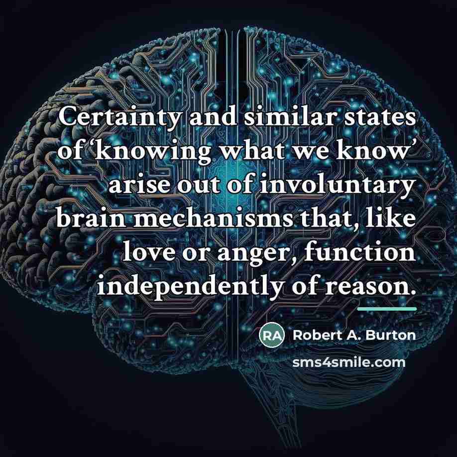 “Certainty and similar states of ‘knowing what we know’ arise…” quote by Robert A. Burton