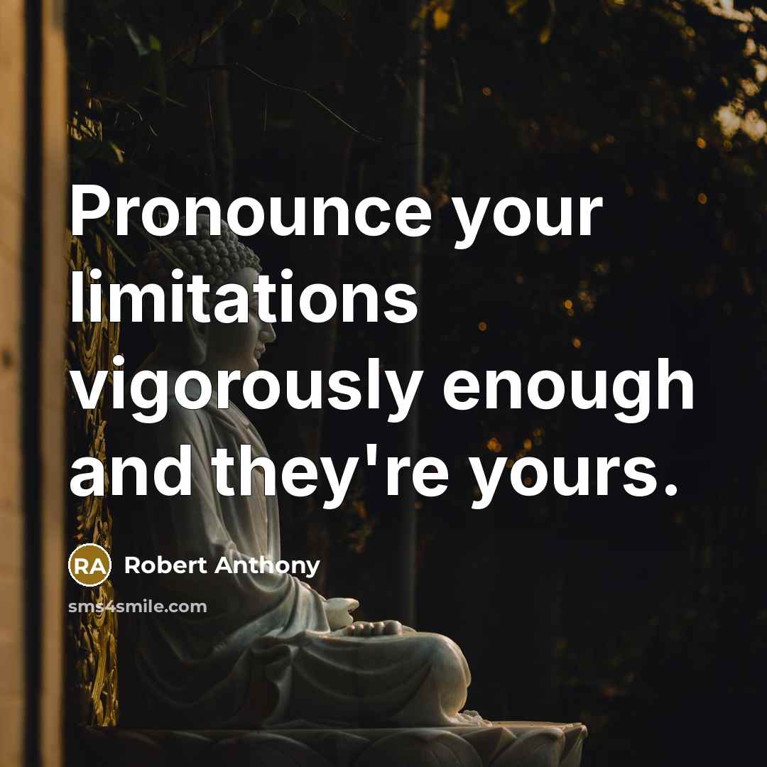 “Pronounce your limitations vigorously enough and they're yours.…” quote by Robert Anthony