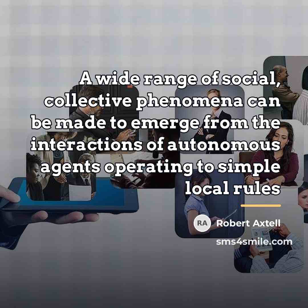 “A wide range of social, collective phenomena can be made…” quote by Robert Axtell