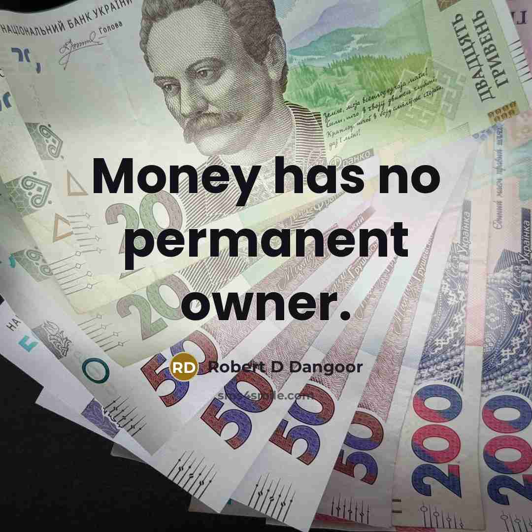“Money has no permanent owner.” quote by Robert D Dangoor