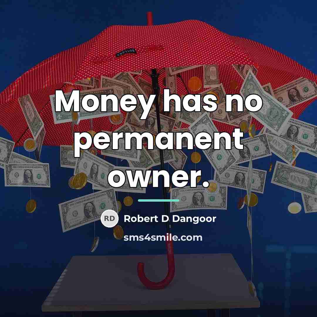 “Money has no permanent owner.…” quote by Robert D Dangoor