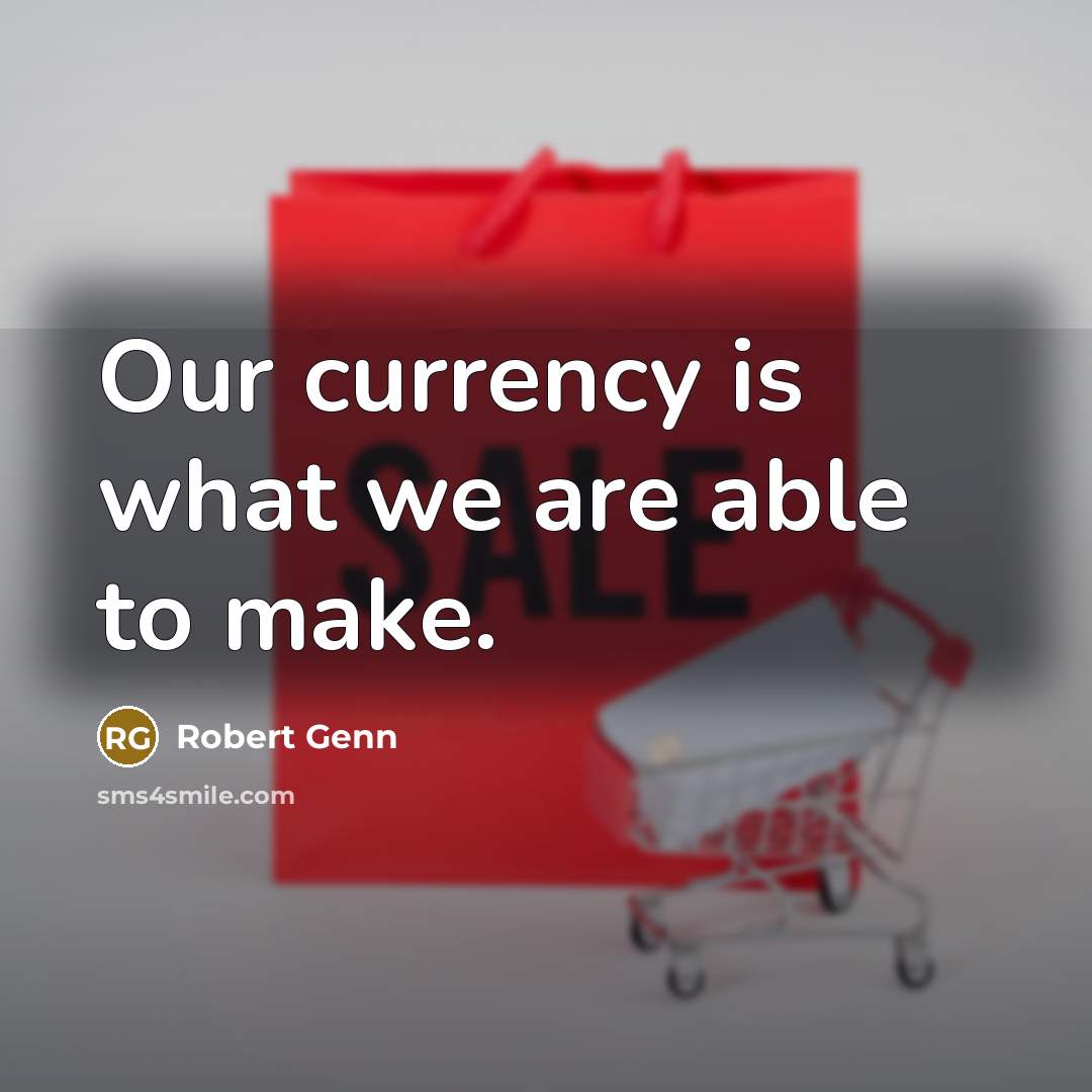 “Our currency is what we are able to make.…” quote by Robert Genn