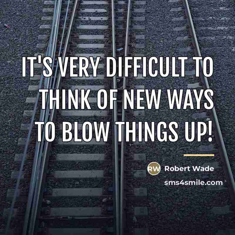 “It's very difficult to think of new ways to blow…” quote by Robert Wade