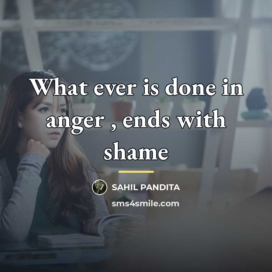 “What ever is done in anger , ends with shame…” quote by SAHIL PANDITA