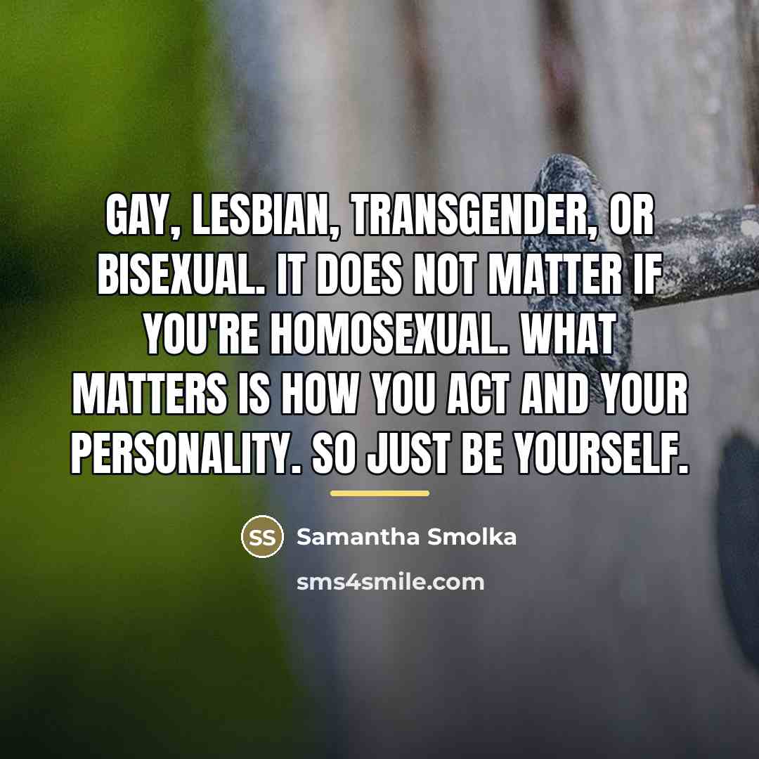 “Gay, Lesbian, Transgender, or bisexual. It does NOT matter if…” quote by Samantha Smolka