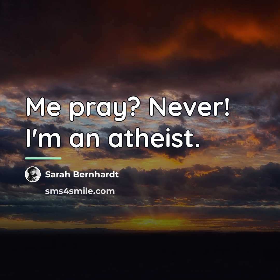 “Me pray? Never! I'm an atheist.…” quote by Sarah Bernhardt