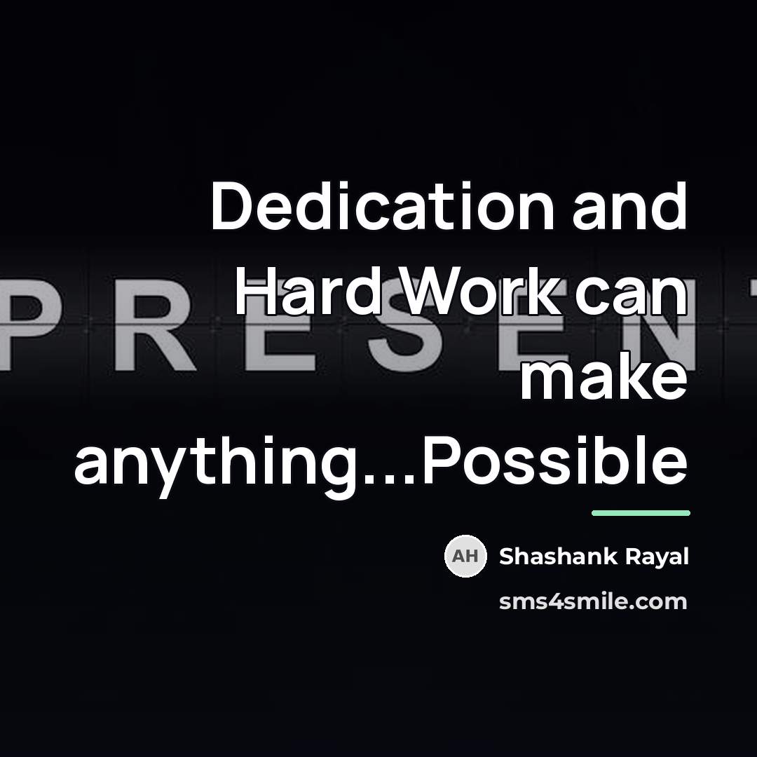 “Dedication and Hard Work can make anything...Possible…” quote by Shashank Rayal