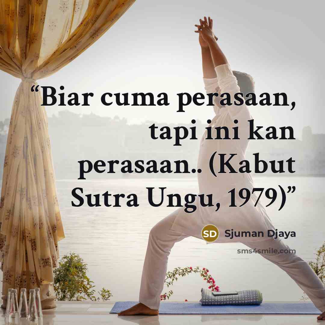 “Biar cuma perasaan, tapi ini kan perasaan.. (Kabut Sutra Ungu, 1979)” quote by Sjuman Djaya