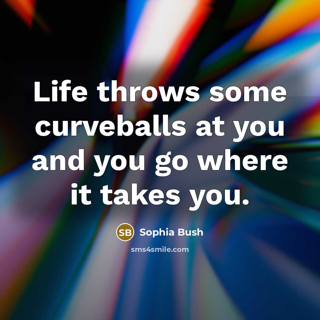 “Life throws some curveballs at you and you go where…” quote by Sophia Bush