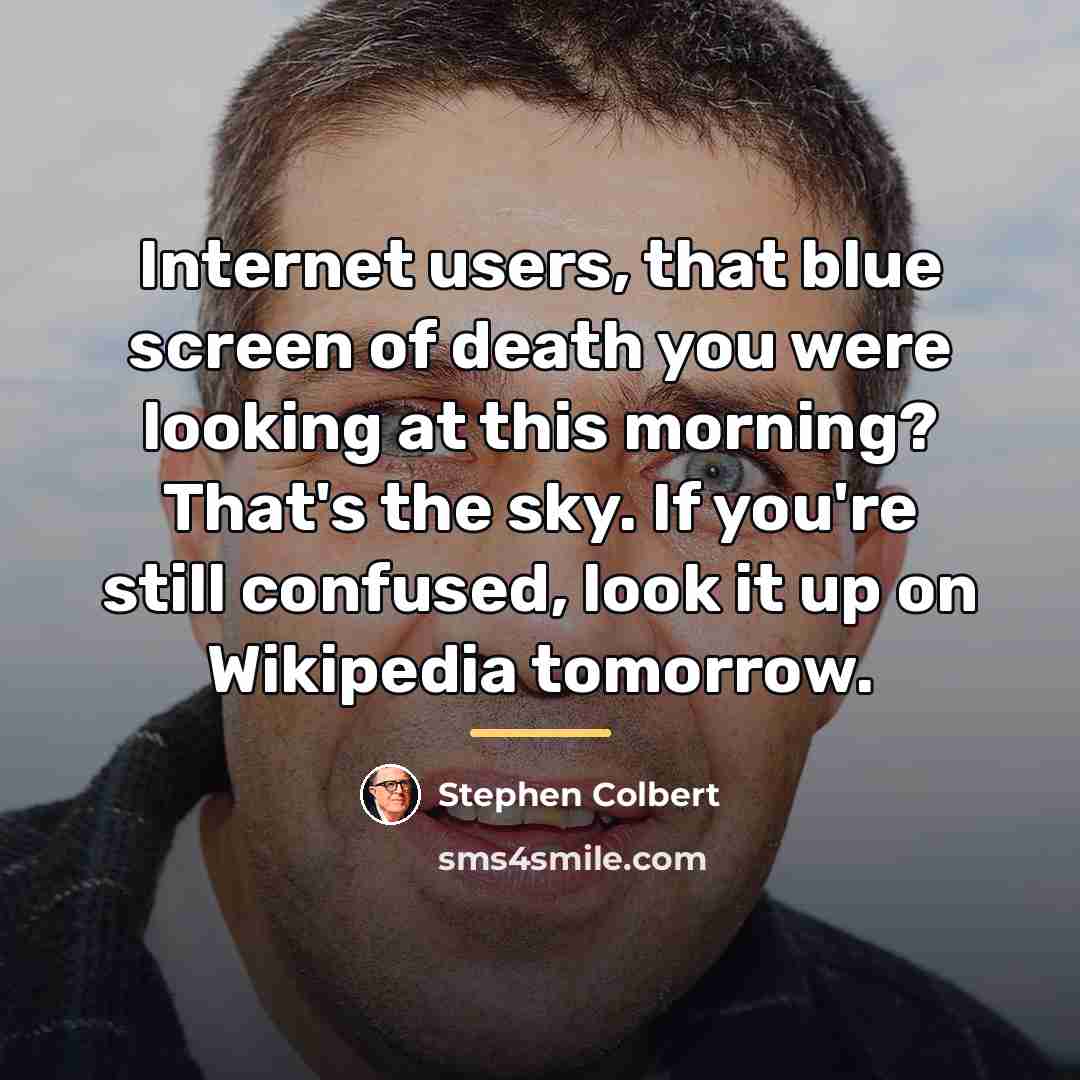 “Internet users, that blue screen of death you were looking…” quote by Stephen Colbert