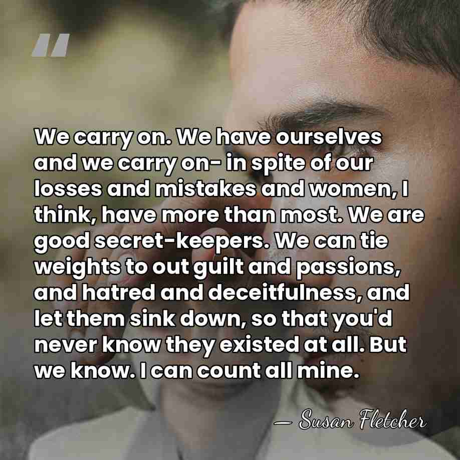 We carry on. We have ourselves and we carry on- in spite&hellip; - Susan Fletcher