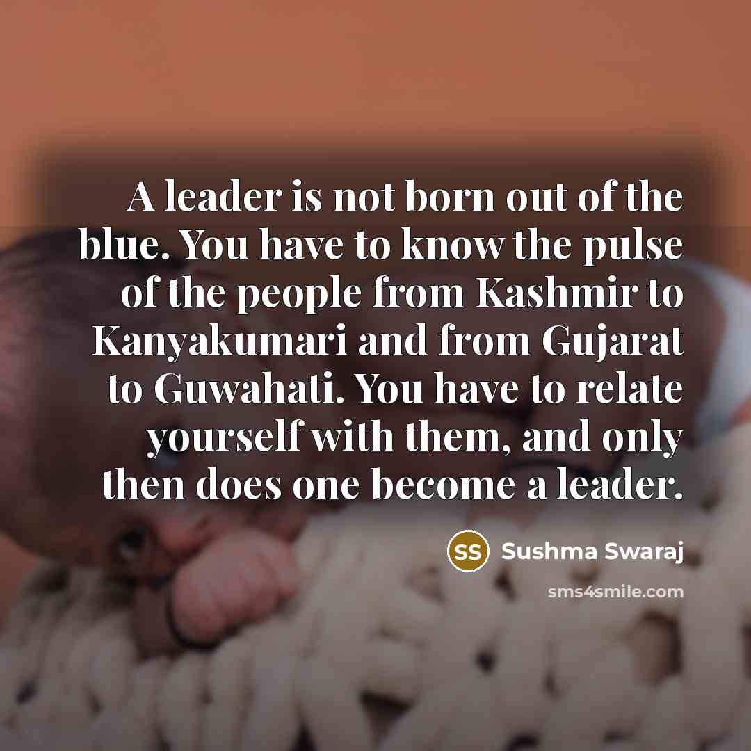 “A leader is not born out of the blue. You…” quote by Sushma Swaraj