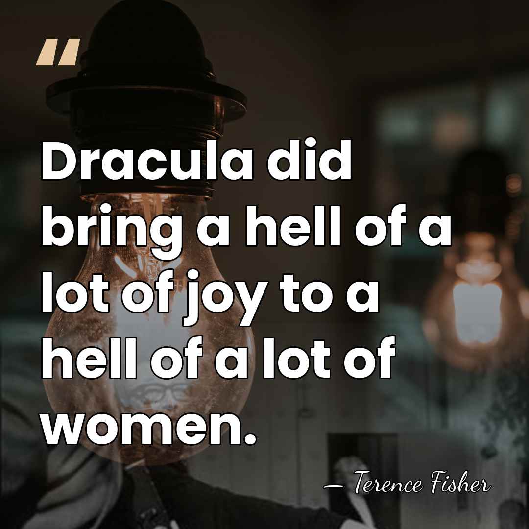 Dracula did bring a hell of a lot of joy to a&hellip; - Terence Fisher