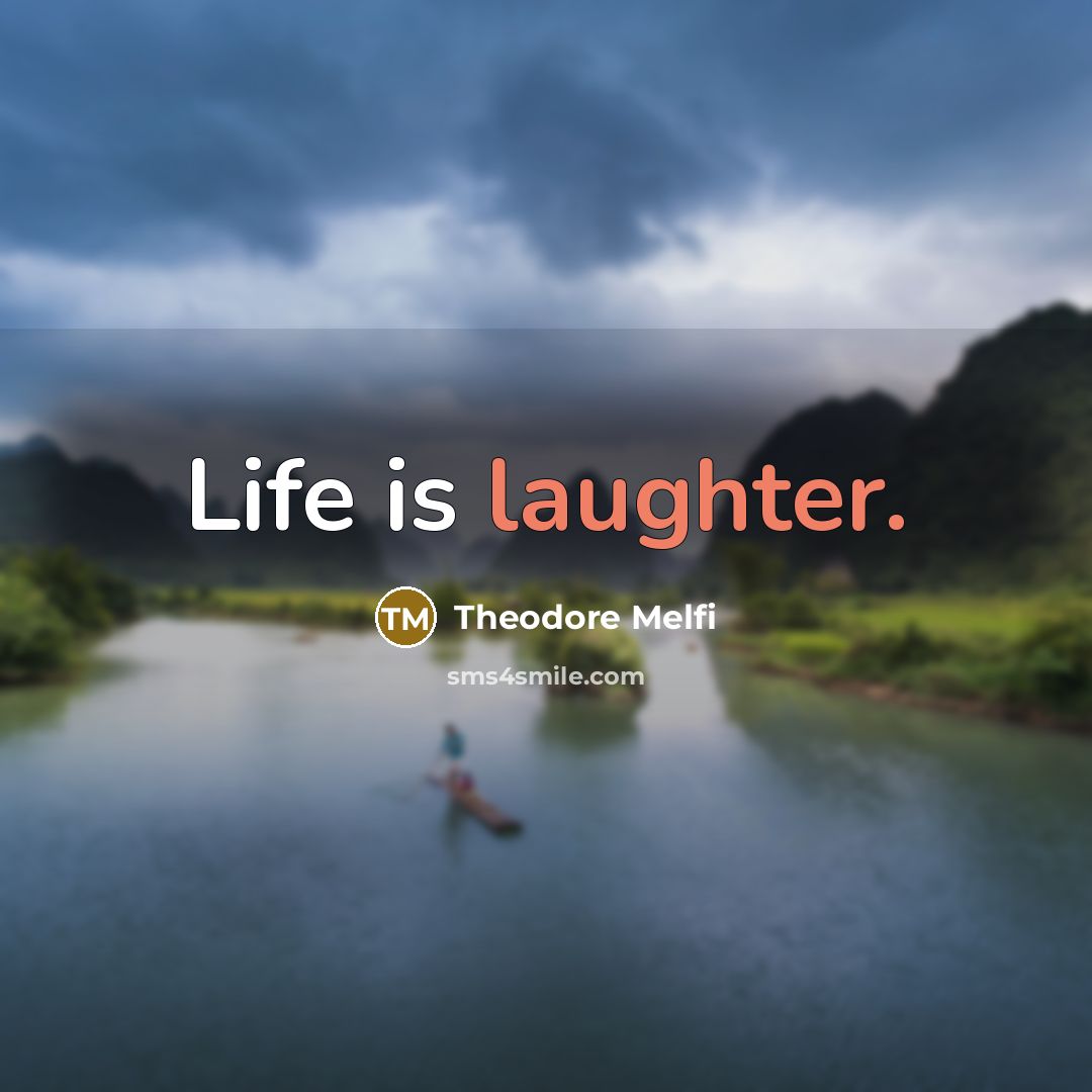 “Life is laughter.” quote by Theodore Melfi
