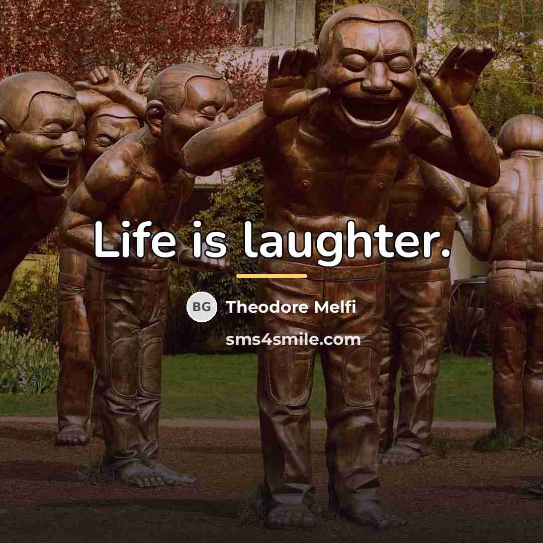 “Life is laughter.…” quote by Theodore Melfi