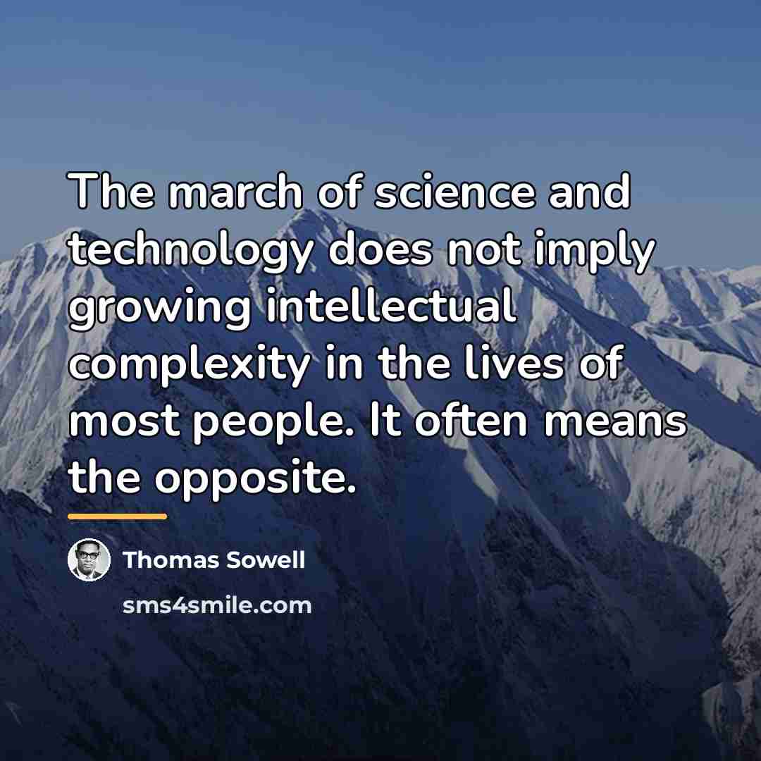 “The march of science and technology does not imply growing…” quote by Thomas Sowell