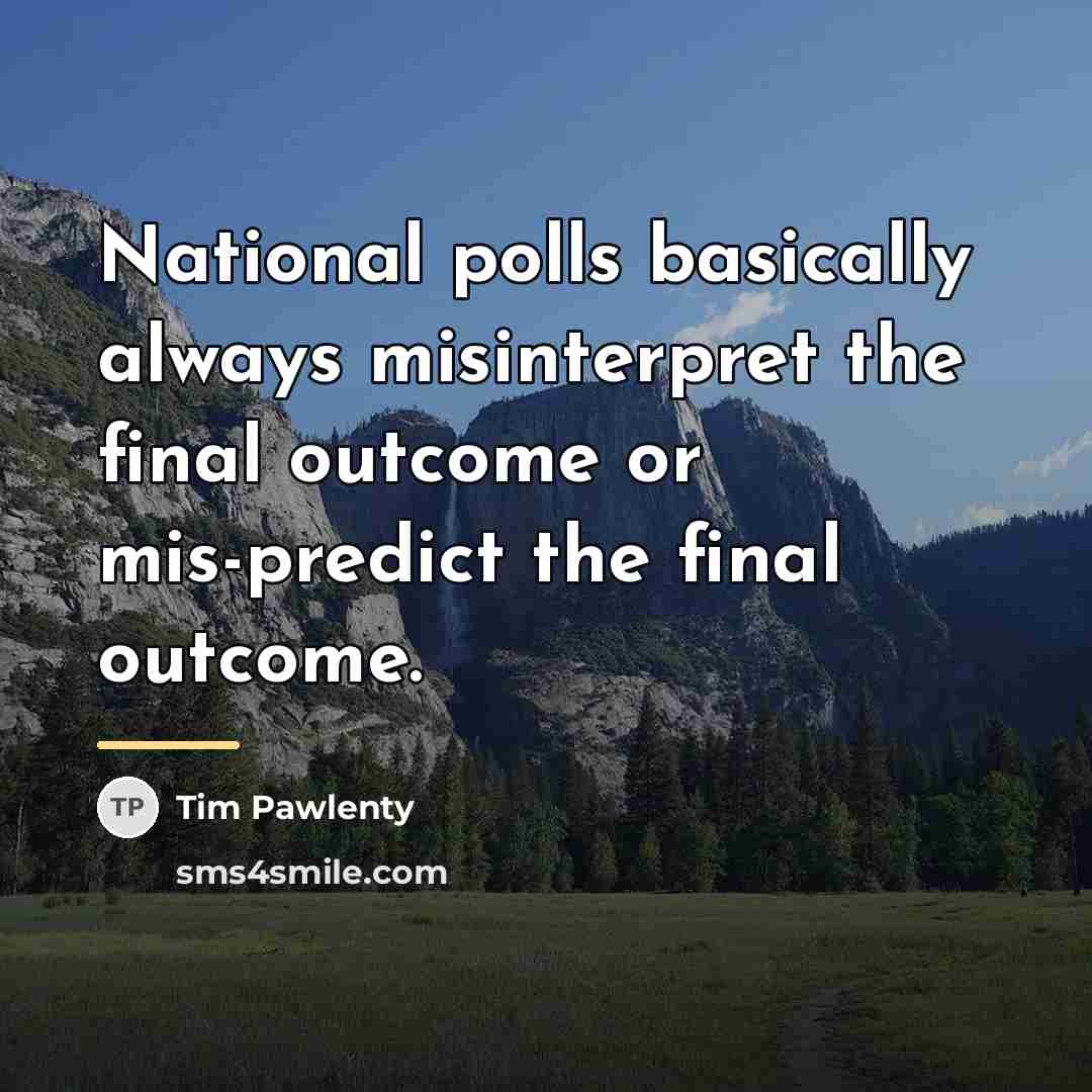 “National polls basically always misinterpret the final outcome or mis-predict…” quote by Tim Pawlenty