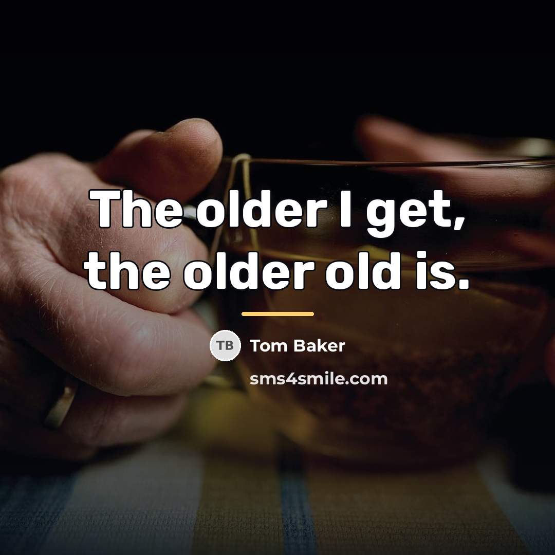 “The older I get, the older old is.…” quote by Tom Baker