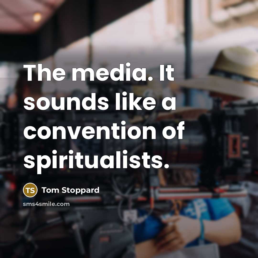 “The media. It sounds like a convention of spiritualists.…” quote by Tom Stoppard