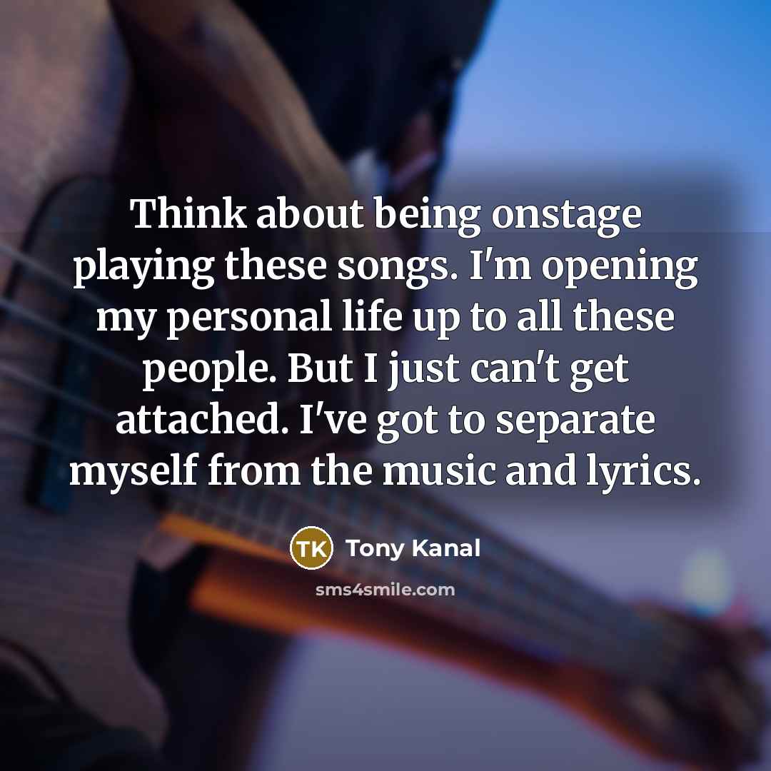 “Think about being onstage playing these songs. I'm opening my…” quote by Tony Kanal