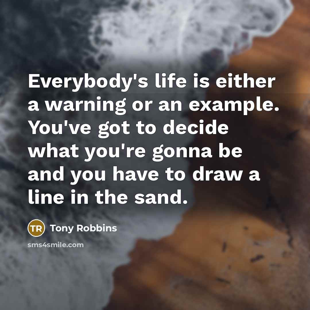 “Everybody's life is either a warning or an example. You've…” quote by Tony Robbins