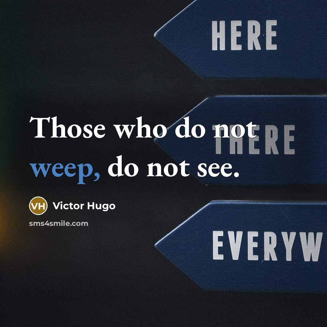 “Those who do not weep, do not see.…” quote by Victor Hugo