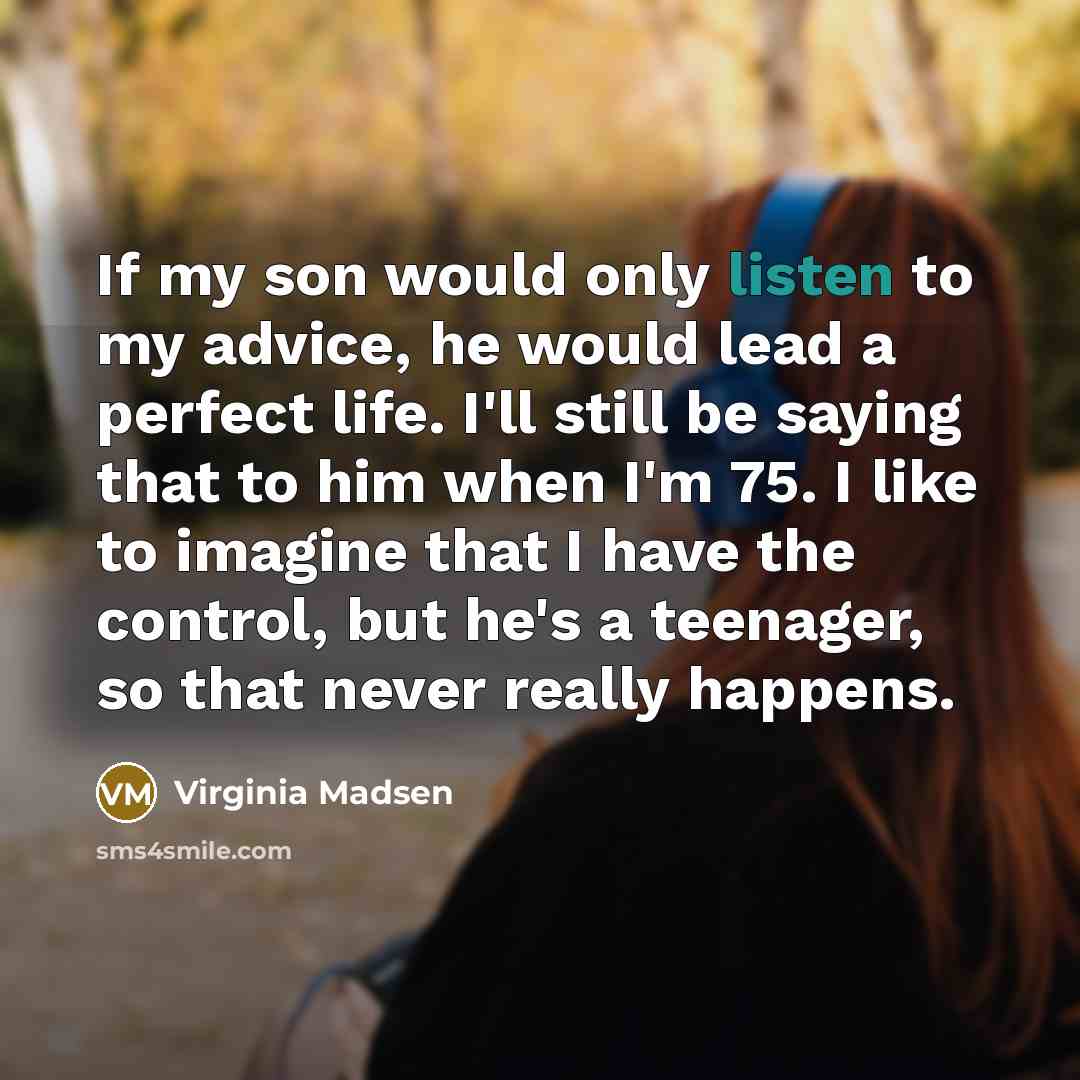 “If my son would only listen to my advice, he…” quote by Virginia Madsen