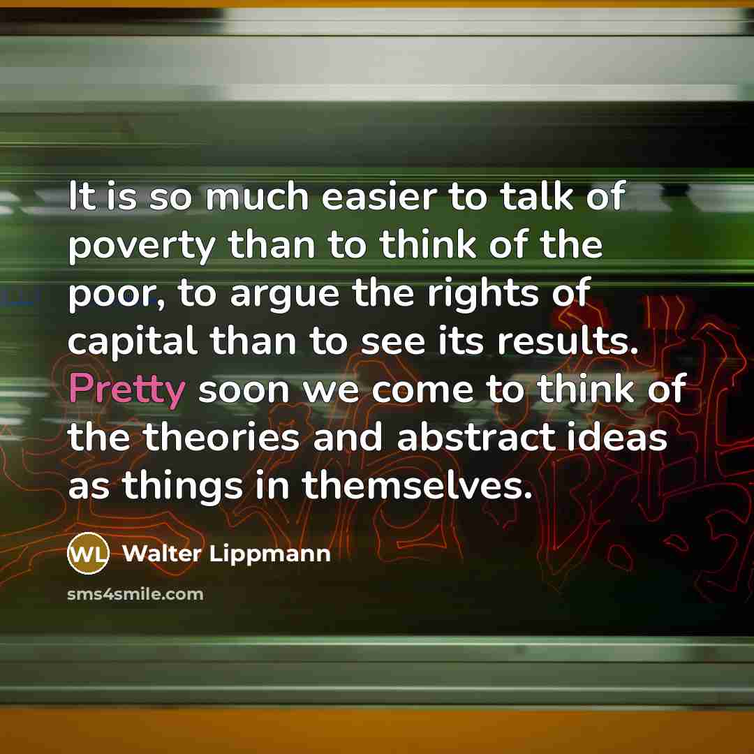 “It is so much easier to talk of poverty than…” quote by Walter Lippmann