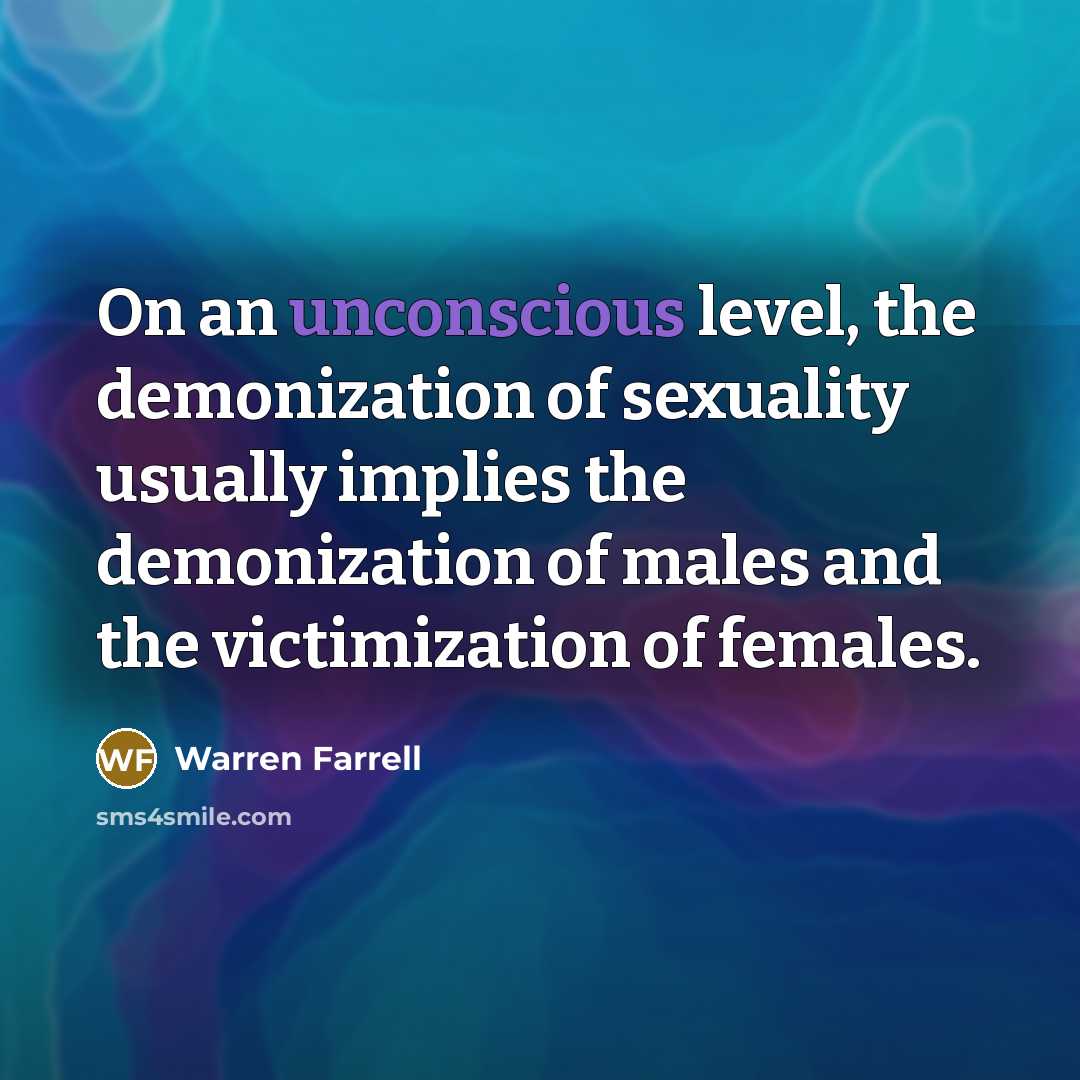 “On an unconscious level, the demonization of sexuality usually implies…” quote by Warren Farrell