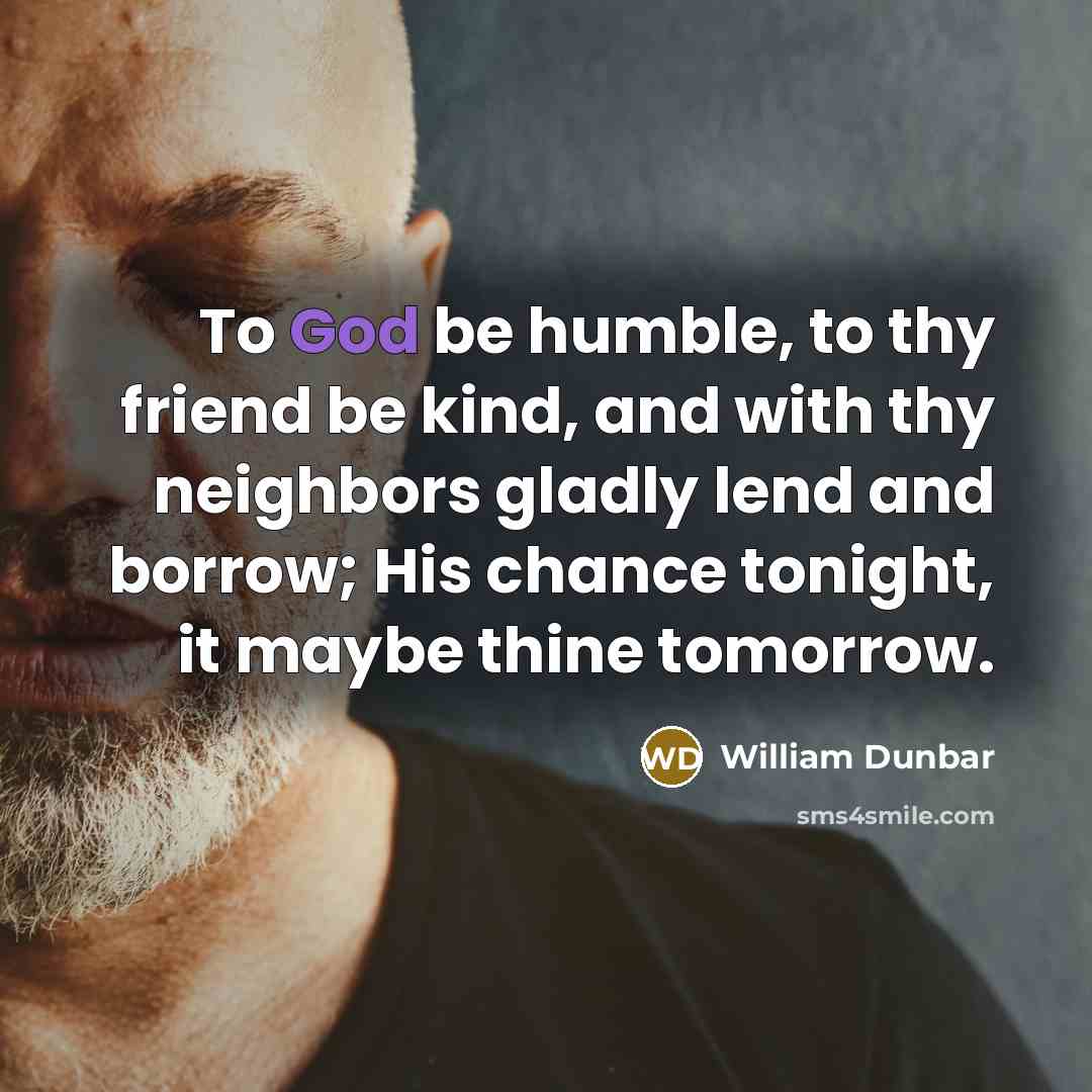 “To God be humble, to thy friend be kind, and…” quote by William Dunbar