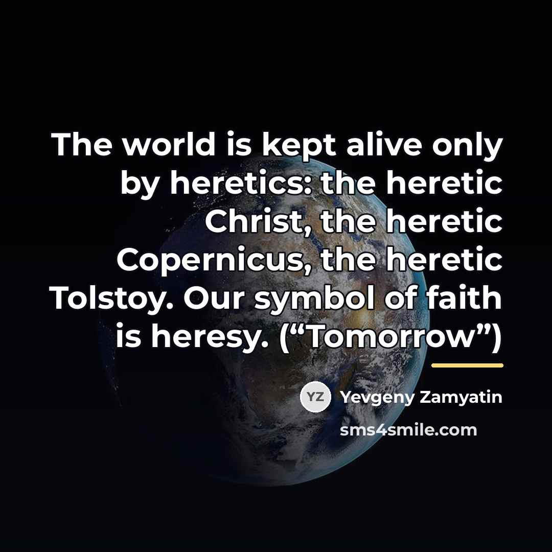 “The world is kept alive only by heretics: the heretic…” quote by Yevgeny Zamyatin