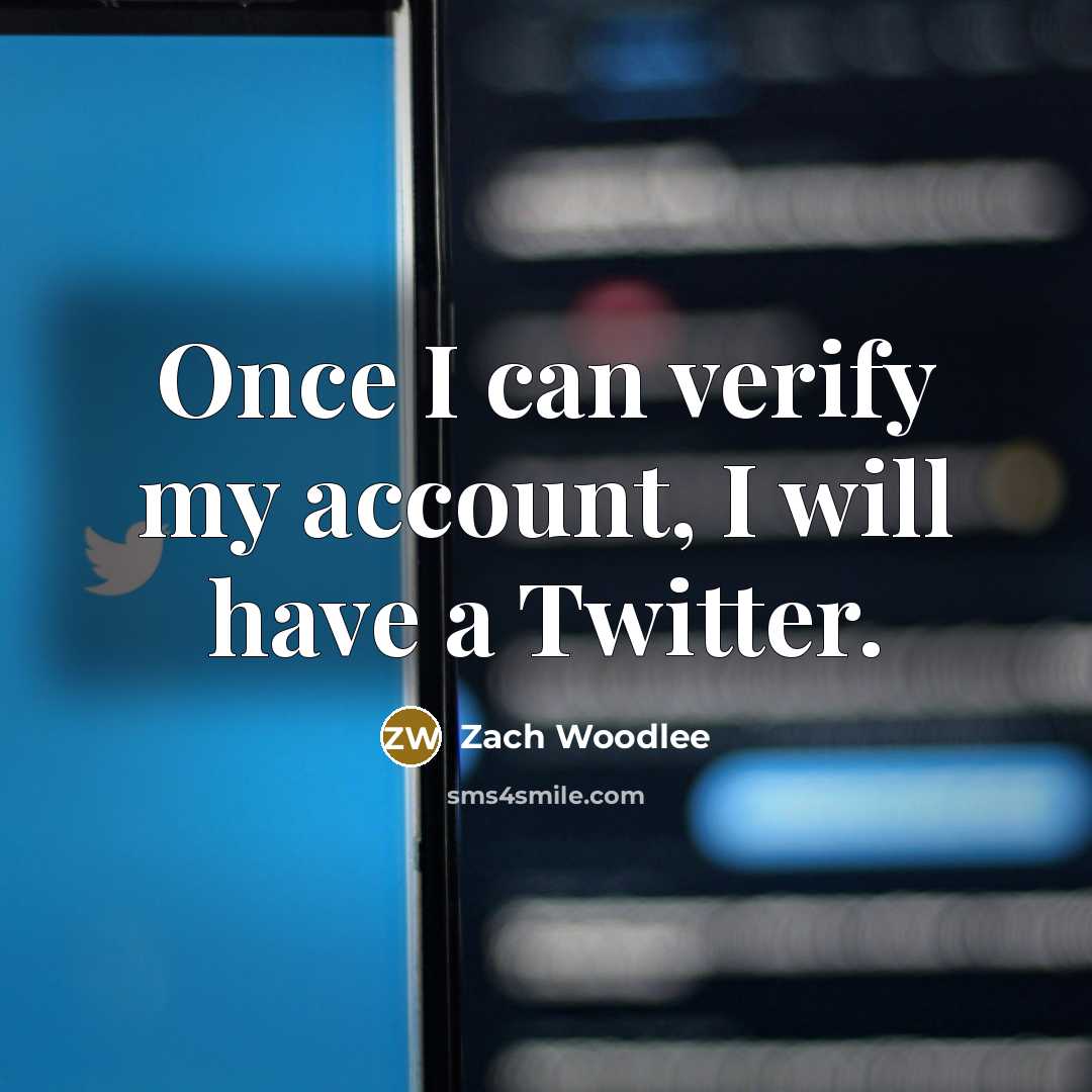 “Once I can verify my account, I will have a…” quote by Zach Woodlee