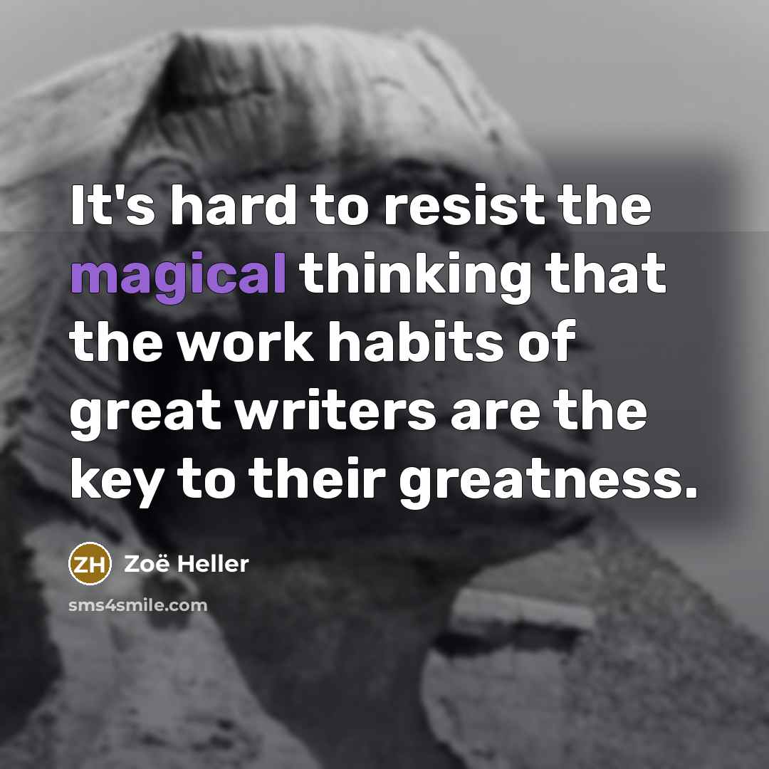 “It's hard to resist the magical thinking that the work…” quote by Zoë Heller