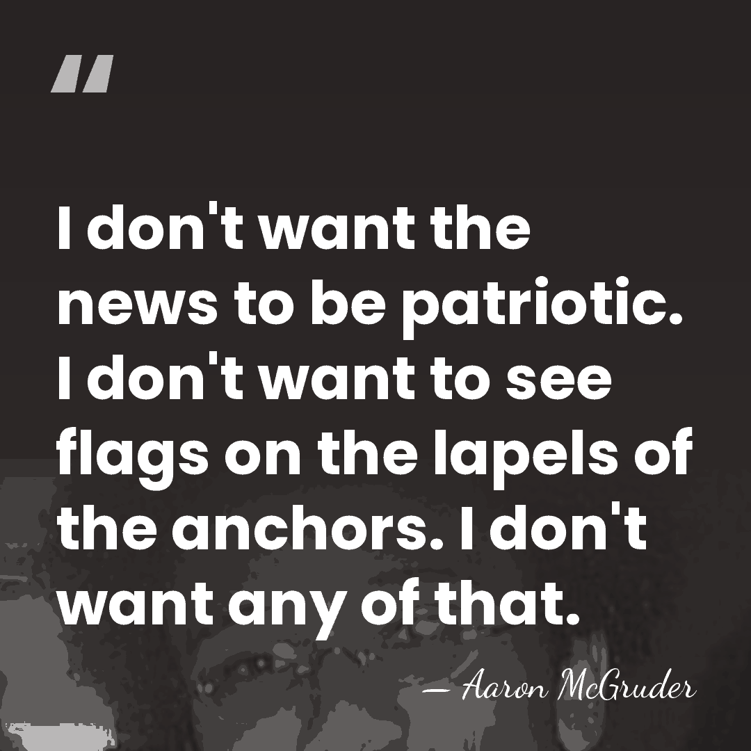 I don't want the news to be patriotic. I don't want to&hellip; - Aaron McGruder