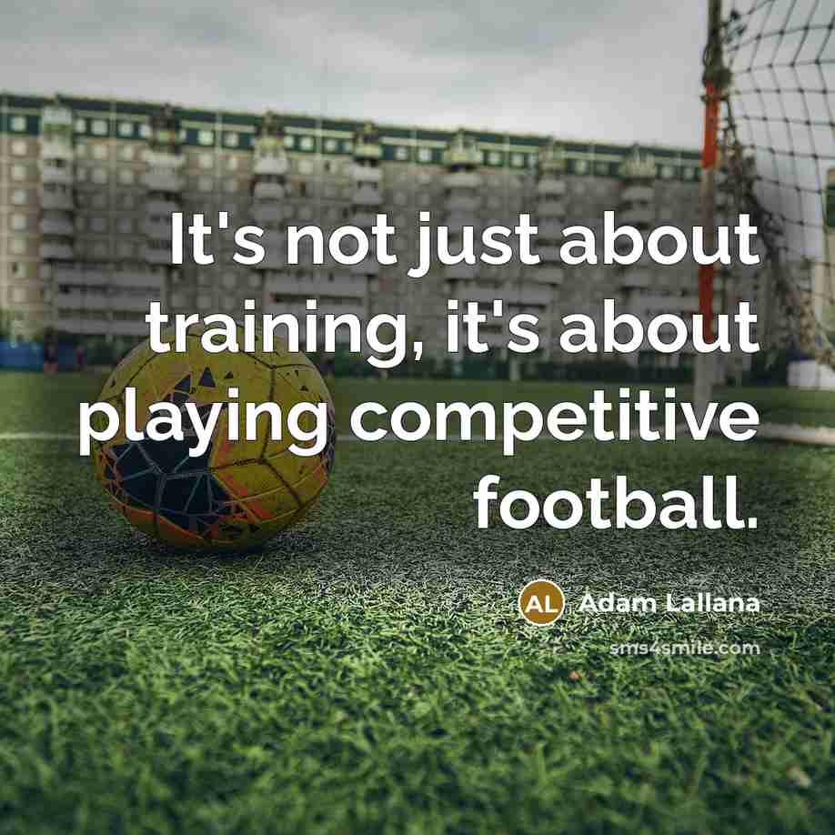 “It's not just about training, it's about playing competitive football.…” quote by Adam Lallana