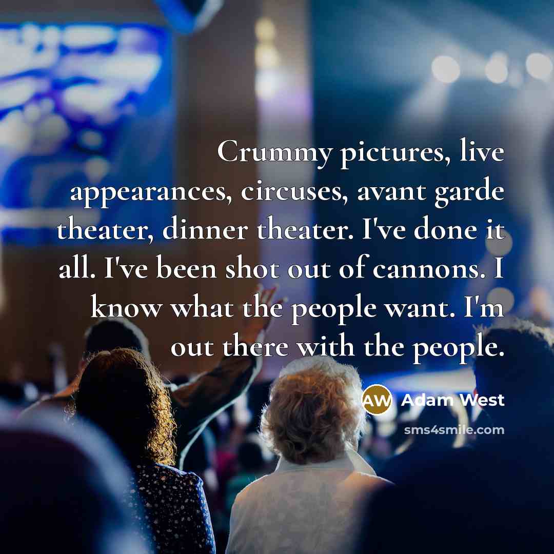 “Crummy pictures, live appearances, circuses, avant garde theater, dinner theater.…” quote by Adam West