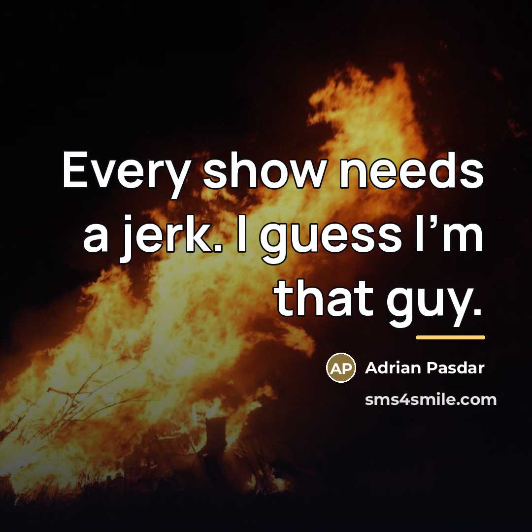 “Every show needs a jerk. I guess I'm that guy.…” quote by Adrian Pasdar