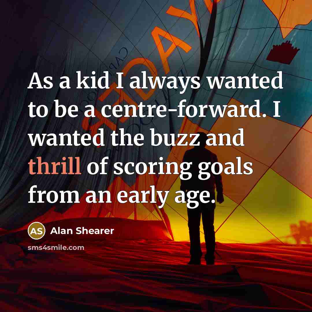 “As a kid I always wanted to be a centre-forward.…” quote by Alan Shearer